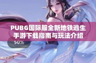 PUBG国际服全新地铁逃生手游下载指南与玩法介绍