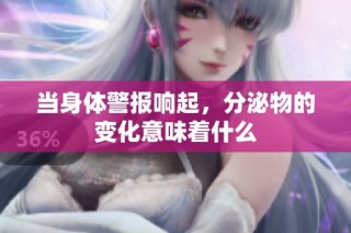当身体警报响起，分泌物的变化意味着什么