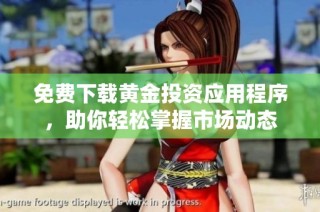 免费下载黄金投资应用程序，助你轻松掌握市场动态