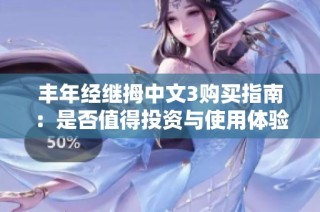 丰年经继拇中文3购买指南：是否值得投资与使用体验分析