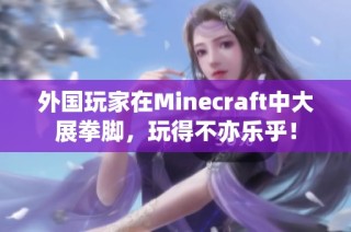 外国玩家在Minecraft中大展拳脚，玩得不亦乐乎！