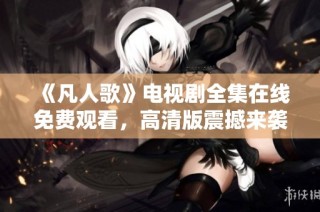 《凡人歌》电视剧全集在线免费观看，高清版震撼来袭
