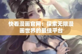 快看漫画官网：探索无限漫画世界的最佳平台