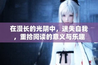 在漫长的光阴中，迷失自我，重拾阅读的意义与乐趣