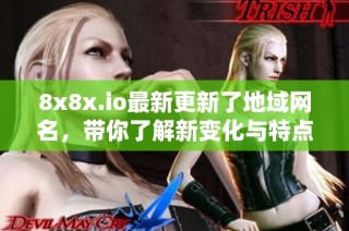 8x8x.io最新更新了地域网名，带你了解新变化与特点