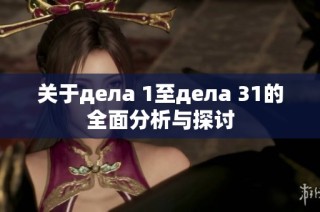 关于дела 1至дела 31的全面分析与探讨