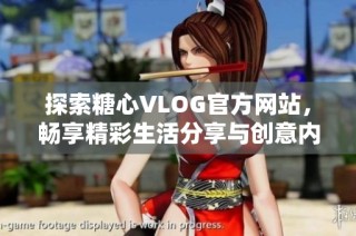 探索糖心VLOG官方网站，畅享精彩生活分享与创意内容