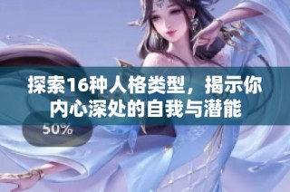 探索16种人格类型，揭示你内心深处的自我与潜能