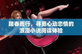 踏春而行，寻觅心动恋情的浪漫小说阅读体验