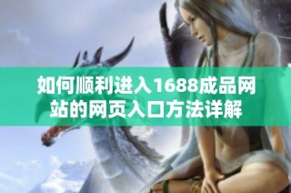 如何顺利进入1688成品网站的网页入口方法详解