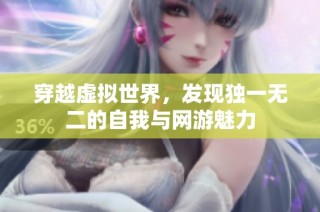 穿越虚拟世界，发现独一无二的自我与网游魅力