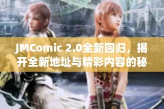 JMComic 2.0全新回归，揭开全新地址与精彩内容的秘密