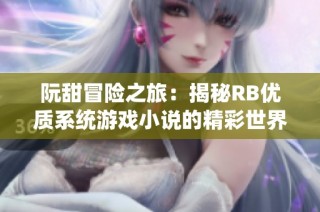 阮甜冒险之旅：揭秘RB优质系统游戏小说的精彩世界