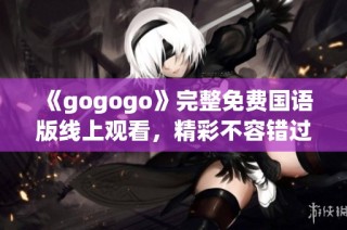 《gogogo》完整免费国语版线上观看，精彩不容错过