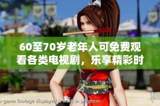 60至70岁老年人可免费观看各类电视剧，乐享精彩时光