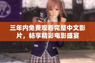 三年内免费观看完整中文影片，畅享精彩电影盛宴