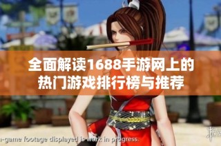 全面解读1688手游网上的热门游戏排行榜与推荐