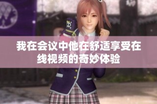 我在会议中他在舒适享受在线视频的奇妙体验
