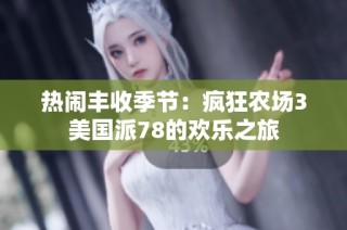 热闹丰收季节：疯狂农场3美国派78的欢乐之旅