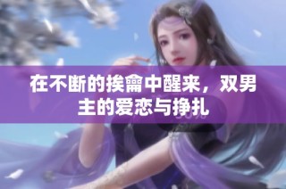 在不断的挨龠中醒来，双男主的爱恋与挣扎