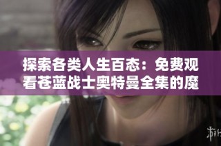 探索各类人生百态：免费观看苍蓝战士奥特曼全集的魔幻之旅