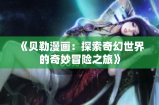 《贝勒漫画：探索奇幻世界的奇妙冒险之旅》