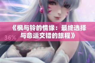 《枫与铃的情缘：最终选择与命运交错的旅程》