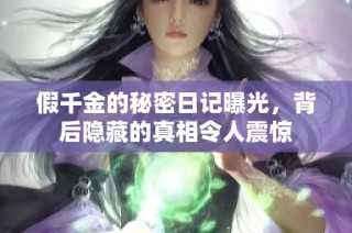 假千金的秘密日记曝光，背后隐藏的真相令人震惊