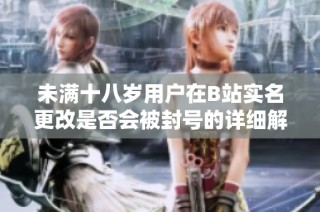 未满十八岁用户在B站实名更改是否会被封号的详细解析