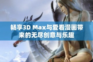 畅享3D Max与爱看漫画带来的无尽创意与乐趣