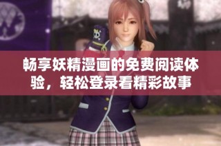 畅享妖精漫画的免费阅读体验，轻松登录看精彩故事