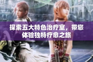 探索五大特色治疗室，带您体验独特疗愈之旅