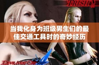 当我化身为班级男生们的最佳交通工具时的奇妙经历