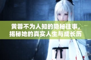 黄蓉不为人知的隐秘往事，揭秘她的真实人生与成长历程