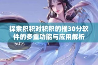 探索积积对积积的桶30分软件的多重功能与应用解析
