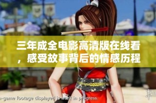 三年成全电影高清版在线看，感受故事背后的情感历程
