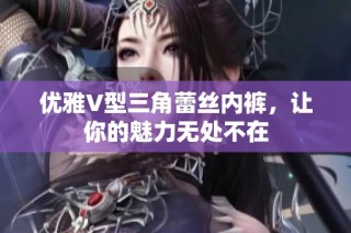 优雅V型三角蕾丝内裤，让你的魅力无处不在