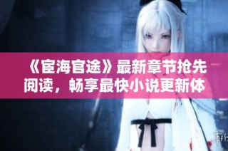 《宦海官途》最新章节抢先阅读，畅享最快小说更新体验