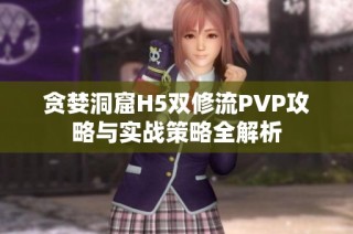 贪婪洞窟H5双修流PVP攻略与实战策略全解析