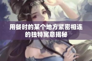 用餐时的某个地方紧密相连的独特寓意揭秘