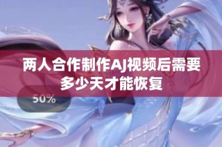 两人合作制作AJ视频后需要多少天才能恢复