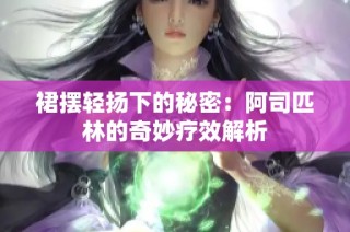 裙摆轻扬下的秘密：阿司匹林的奇妙疗效解析