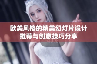 欧美风格的精美幻灯片设计推荐与创意技巧分享