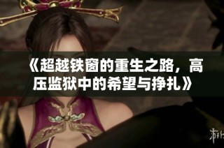 《超越铁窗的重生之路，高压监狱中的希望与挣扎》