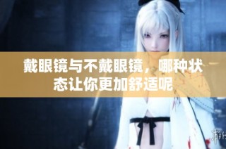 戴眼镜与不戴眼镜，哪种状态让你更加舒适呢