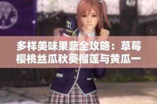多样美味果蔬全攻略：草莓樱桃丝瓜秋葵榴莲与黄瓜一网打尽
