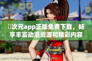 囧次元app正版免费下载，畅享丰富动漫资源和精彩内容