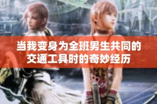 当我变身为全班男生共同的交通工具时的奇妙经历