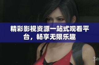 精彩影视资源一站式观看平台，畅享无限乐趣