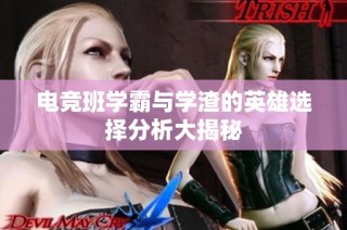 电竞班学霸与学渣的英雄选择分析大揭秘